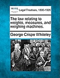 The Law Relating to Weights, Measures, and Weighing Machines.