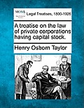 A treatise on the law of private corporations having capital stock.