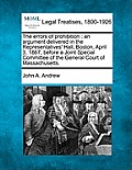 The Errors of Prohibition: An Argument Delivered in the Representatives' Hall, Boston, April 3, 1867, Before a Joint Special Committee of the Gen