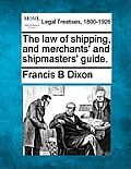 The law of shipping, and merchants' and shipmasters' guide.