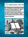 Mr. Webster's Vindication of the Treaty of Washington of 1842: In a Speech Delivered in the Senate of the United States, on the 6th and 7th of April,