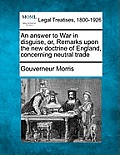 An Answer to War in Disguise, Or, Remarks Upon the New Doctrine of England, Concerning Neutral Trade