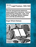 The law and practice relating to letters patent for inventions: with full appendices of statutes, rules, and forms / by Roger William Wallace and John