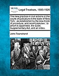 The New Practice in Civil Actions in the Courts of Judicature in the State of New York: As Established by the New Code of Procedure, and Recent Statut
