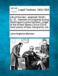 Life of the Hon. Jeremiah Smith: LL. D., Member of Congress During Washington's Administration, Judge of the United States Circuit Court, Chief Justic