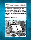 A practical exposition of the law, relative to the office and duties of a justice of the peace: chiefly out of session. Volume 3 of 3