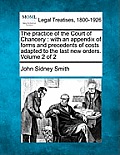The practice of the Court of Chancery: with an appendix of forms and precedents of costs adapted to the last new orders. Volume 2 of 2