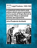A collection of the forms and entries which occur in practice in the courts of King's Bench & Common Pleas in personal actions and ejectment.