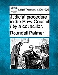 Judicial Procedure in the Privy Council / By a Councillor.