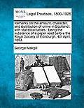 Remarks on the Amount, Character, and Distribution of Crime in Scotland: With Statistical Tables: Being the Substance of a Paper Read Before the Royal