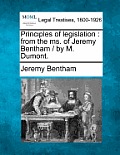 Principles of legislation: from the ms. of Jeremy Bentham / by M. Dumont.
