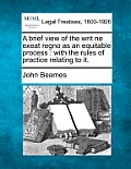 A Brief View of the Writ Ne Exeat Regno as an Equitable Process: With the Rules of Practice Relating to It.