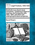 Shelford's Law of joint stock companies: containing a digest of case law, the Companies acts, 1862, 1867, and other acts relating to joint stock compa