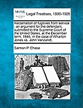 Reclamation of Fugitives from Service: An Argument for the Defendant, Submitted to the Supreme Court of the United States, at the December Term, 1846,