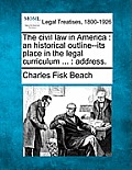 The Civil Law in America: An Historical Outline--Its Place in the Legal Curriculum ...: Address.