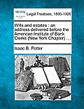 Wills and Estates: An Address Delivered Before the American Institute of Bank Clerks (New York Chapter) ....