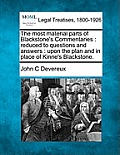 The Most Material Parts of Blackstone's Commentaries: Reduced to Questions and Answers: Upon the Plan and in Place of Kinne's Blackstone.