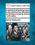 A Selection of Leading Cases in the Criminal Law (Founded on Shirley's Leading Cases): With Notes.