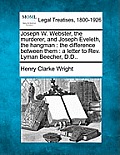 Joseph W. Webster, the Murderer, and Joseph Eveleth, the Hangman: The Difference Between Them: A Letter to REV. Lyman Beecher, D.D..