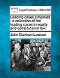 Leading Cases Simplified: A Collection of the Leading Cases in Equity and Constitutional Law.