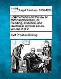 Commentaries on the law of criminal procedure, or, Pleading, evidence, and practice in criminal cases. Volume 2 of 2