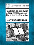 Handbook on the law of judicial precedents, or, The science of case law.