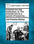 Common Law and Codification, Or, the Common Law as a System of Reasoning ...