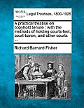 A Practical Treatise on Copyhold Tenure: With the Methods of Holding Courts-Leet, Court-Baron, and Other Courts ...