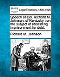 Speech of Col. Richard M. Johnson, of Kentucky: On the Subject of Abolishing Imprisonment for Debt.