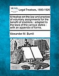 A treatise on the law and practice of voluntary assignments for the benefit of creditors: adapted to the laws of the various states: with an appendix