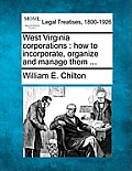 West Virginia Corporations: How to Incorporate, Organize and Manage Them ...