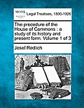 The Procedure of the House of Commons: A Study of Its History and Present Form. Volume 1 of 3