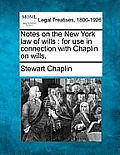 Notes on the New York Law of Wills: For Use in Connection with Chaplin on Wills.