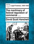 The Machinery of Federal Regulation of Commerce ....