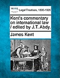 Kent's commentary on international law / edited by J.T. Abdy.