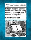 Fifteen Decisive Battles of the Law: Being a Study of Some Leading Cases in the Law of England.