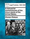 A Manual for Commissioners of the Circuit Courts of the United States.