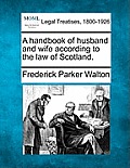 A handbook of husband and wife according to the law of Scotland.