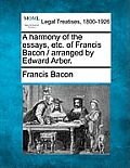 A harmony of the essays, etc. of Francis Bacon / arranged by Edward Arber.
