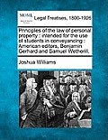 Principles of the law of personal property: intended for the use of students in conveyancing: American editors, Benjamin Gerhard and Samuel Wetherill.