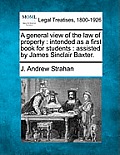 A General View of the Law of Property: Intended as a First Book for Students: Assisted by James Sinclair Baxter.