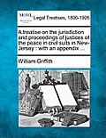 A treatise on the jurisdiction and proceedings of justices of the peace in civil suits in New-Jersey: with an appendix ...