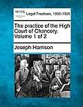 The Practice of the High Court of Chancery. Volume 1 of 2