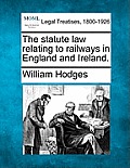 The Statute Law Relating to Railways in England and Ireland.