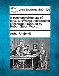 A Summary of the Law of Torts, Or, Wrongs Independent of Contract: Assisted by Hubert Stuart Moore.