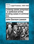 Leading Cases Simplified: A Collection of the Leading Cases in Criminal Law.