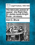 The Late Lord Justice of Appeal: The Right Hon. Sir James Lewis Knight Bruce: An Essay.