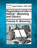 Registration of Title in Ireland: (Browning and Glover).