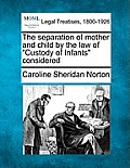 The Separation of Mother and Child by the Law of Custody of Infants Considered