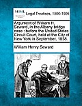 Argument of William H. Seward, in the Albany Bridge Case: Before the United States Circuit Court, Held at the City of New York in September, 1858.